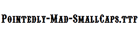 Pointedly-Mad-SmallCaps.ttf