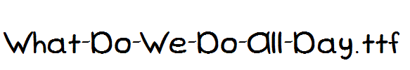 What-Do-We-Do-All-Day.ttf