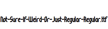 Not-Sure-If-Weird-Or-Just-Regular-Regular.ttf