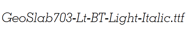 GeoSlab703-Lt-BT-Light-Italic.ttf