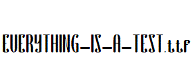 EVERYTHING-IS-A-TEST.ttf