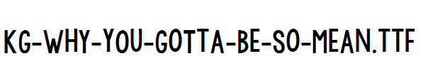 KG-WhY-yOu-GoTtA-Be-So-MeAn.ttf