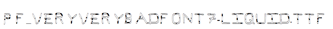 Pf_veryverybadfont7-Liquid.ttf