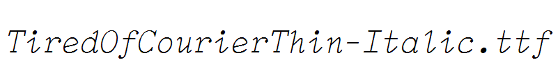 TiredOfCourierThin-Italic.ttf