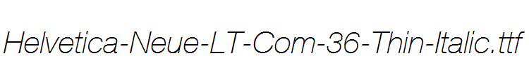 Helvetica-Neue-LT-Com-36-Thin-Italic.ttf