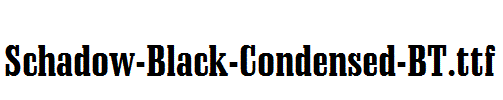 Schadow-Black-Condensed-BT.ttf