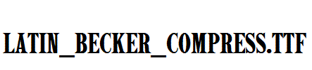 Latin_Becker_Compress.ttf