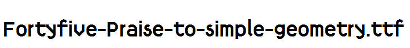 Fortyfive-Praise-to-simple-geometry.ttf