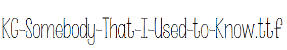 KG-Somebody-That-I-Used-to-Know.ttf