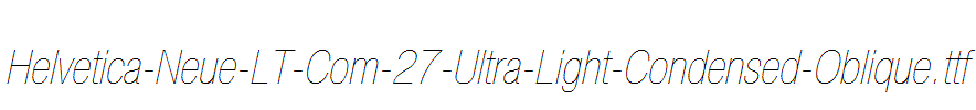 Helvetica-Neue-LT-Com-27-Ultra-Light-Condensed-Oblique.ttf